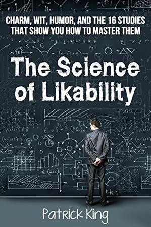 The Science of Likability Charm Wit Humor and the 16 Studies That Show You How to Master Them
